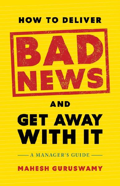 How to Deliver Bad News and Get Away with It: A Managers Guide