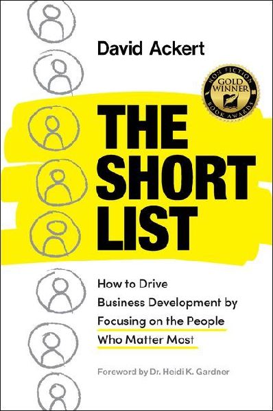 The Short List: How to Drive Business Development by Focusing on the People Who Matter Most