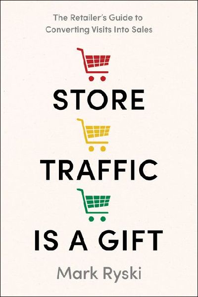 Store Traffic Is a Gift: The Retailers Guide to Converting Visits Into Sales