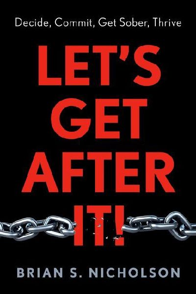 Lets Get After It!: Decide, Commit, Get Sober, Thrive