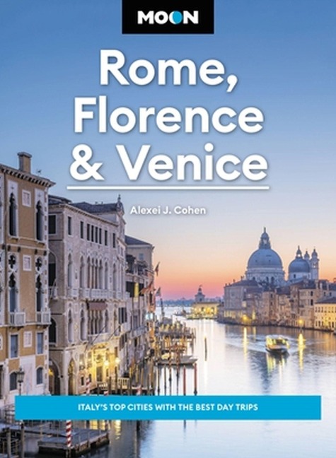 Moon Rome, Florence & Venice (Fourth Edition): Italys Top Cities with the Best Day Trips