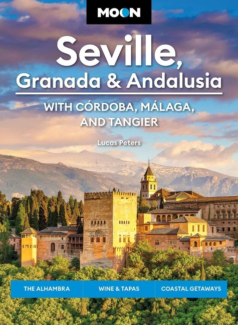 Moon Seville, Granada & Andalusia: With Cordoba, Malaga & Tangier (First Edition): The Alhambra, Wine & Tapas, Coastal Getaways