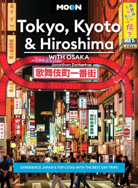 Moon Tokyo, Kyoto & Hiroshima: With Osaka (Second Edition): Experience Japan's Top Cities with the Best Day Trips