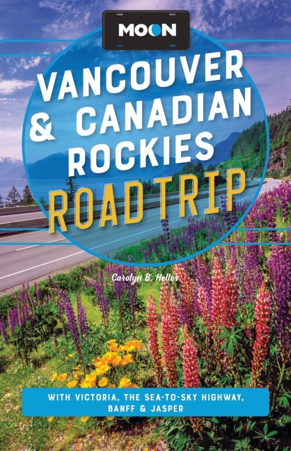 Moon Vancouver & Canadian Rockies Road Trip (Fourth Edition): With Victoria, the Sea-to-Sky Highway, Banff & Jasper