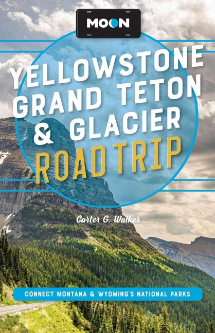 Moon Yellowstone, Grand Teton & Glacier Road Trip (Third Edition): Adventures in Montana & Wyoming's National Parks