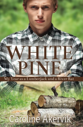 White Pine My Year as a Lumberjack and a River Rat