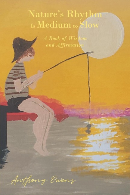 Natures Rhythm Is Medium to Slow: A Book of Wisdom and Affirmation