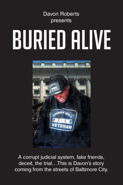 Buried Alive: A corrupt judicial system, fake friends, deceit, the trial...This is Davons story coming from the streets of Baltimore City.