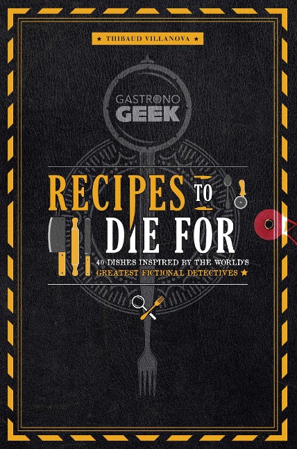 Gastronogeek: Recipes to Die for: 40 Dishes Inspired by the Worlds Greatest Fictional Detectives (Detective Cookbook; Mystery Cookbook)