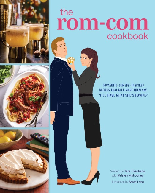The Rom-Com Cookbook: Romantic-Comedy-Inspired Recipes That Will Make Them Say Ill Have What Shes Having