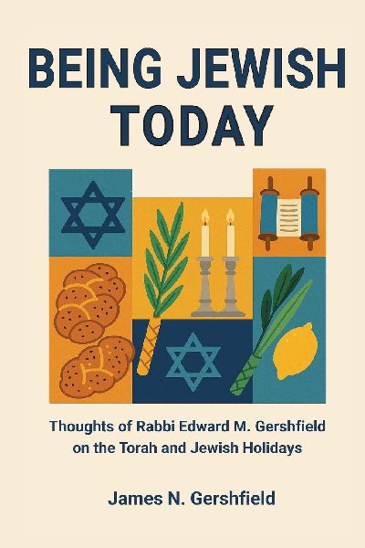 Being Jewish Today: Thoughts of Rabbi Edward M. Gershfield on the Torah and Jewish Holidays