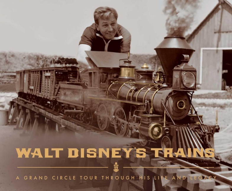 Walt Disneys Trains: A Grand Circle Tour Through His Life and Legacy