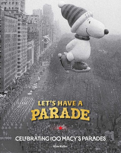 Let's Have a Parade!: Celebrating 100 Macy's Parades and the Making of an American Holiday Tradition