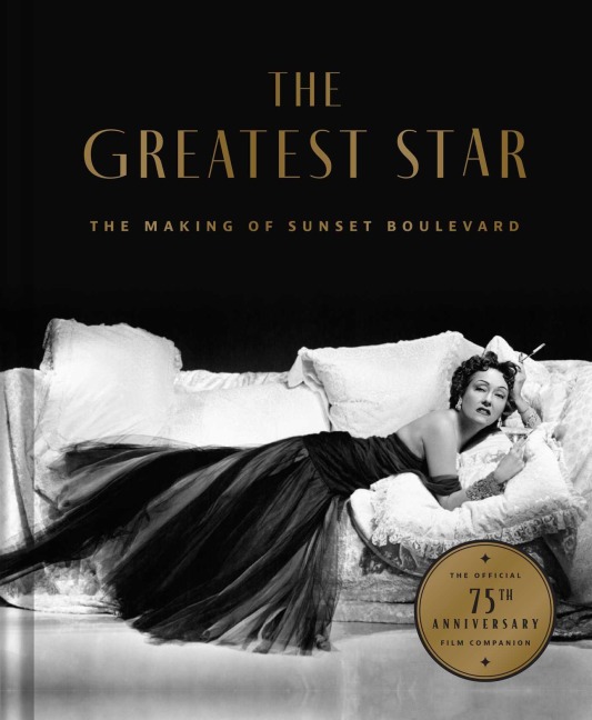 The Greatest Star: Behind the Scenes of Sunset Boulevard - The Official 75th Anniversary Collector's Edition Including the Original Shooting Script