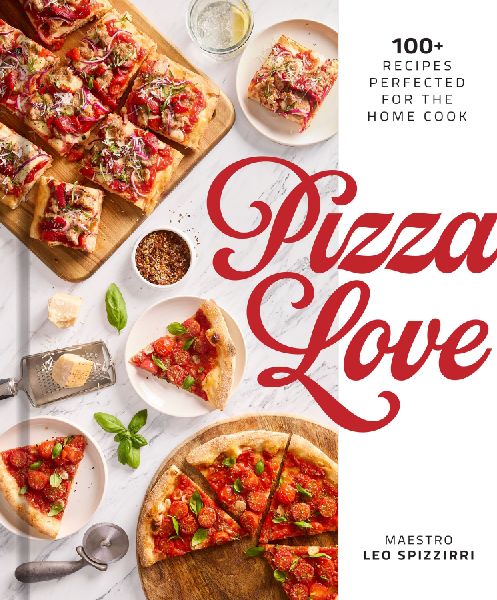 Pizza Love: 100+ Recipes Perfected for the Home Cook