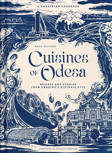 Cuisines of Odesa: Recipes and Stories from Ukraine's Historic City
