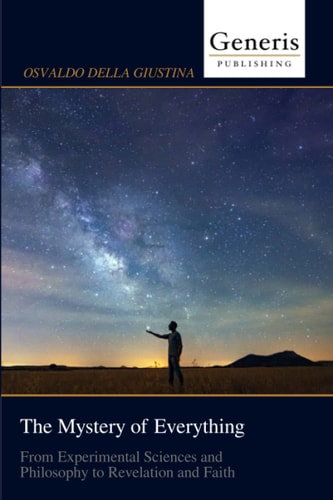 The Mystery of Everything From Experimental Sciences and Philosophy to Revelation and Faith