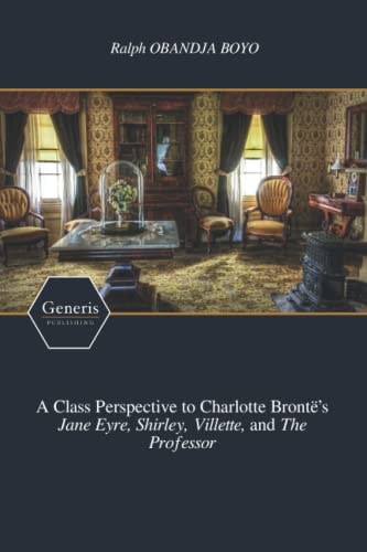 A Class Perspective to Charlotte Brontë's Jane Eyre, Shirley, Villette, and The Professor