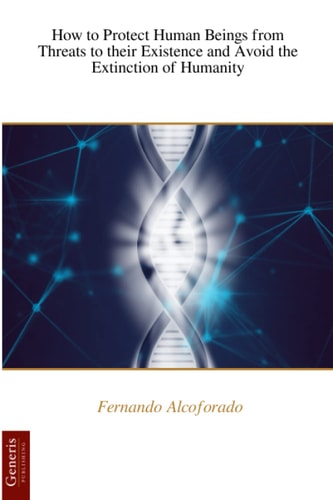 How to Protect Human Beings from Threats to Their Existence and Avoid the Extinction of Humanity