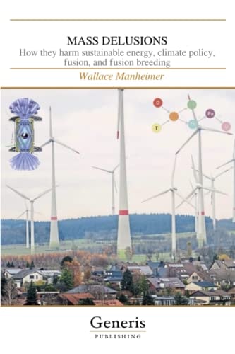Mass Delusions How They Harm Sustainable Energy, Climate Policy, Fusion, and Fusion Breeding
