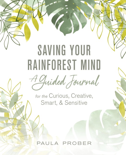 Saving Your Rainforest Mind: A Guided Journal for the Curious, Creative, Smart, & Sensitive