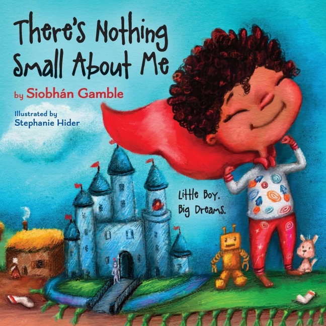 Theres Nothing Small About Me: Little Boy. Big Dreams.