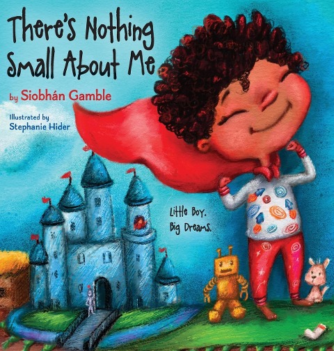 Theres Nothing Small About Me: Little Boy. Big Dreams.