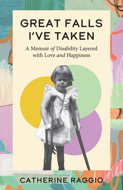 Great Falls Ive Taken: A Memoir of Disability Layered with Love and Happiness