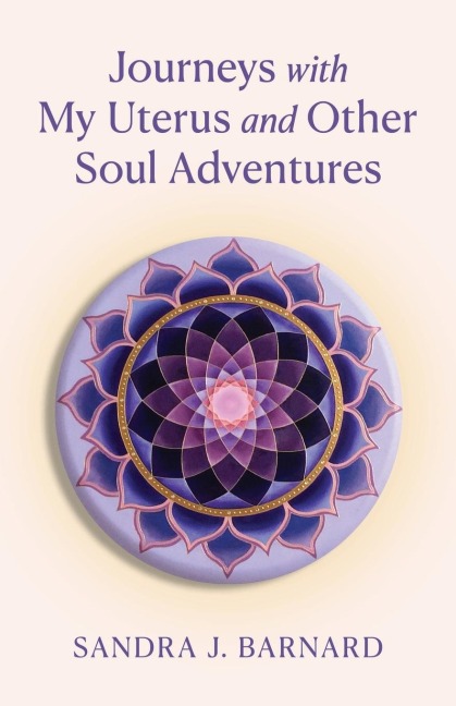 Journeys with My Uterus and Other Soul Adventures