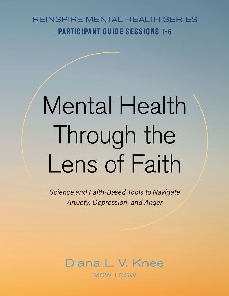 Mental Health Through the Lens of Faith: Science and Faith-Based Tools to Navigate Anxiety, Depression, and Anger