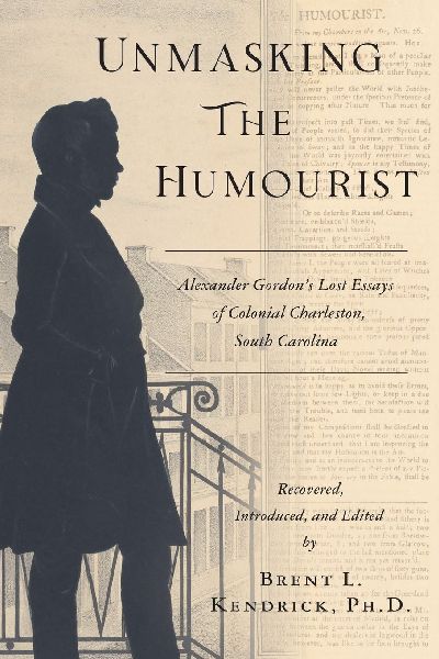 Unmasking The Humourist: Alexander Gordons Lost Essays of Colonial Charleston, South Carolina