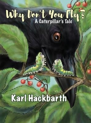 Why Dont You Fly?: A Caterpillars Tale
