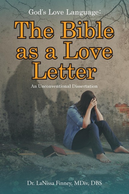 Gods Love Language: The Bible as a Love Letter: An Unconventional Dissertation