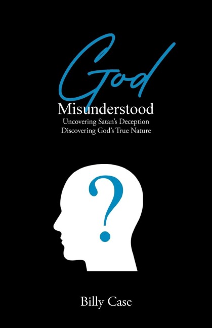 God Misunderstood: Uncovering Satans Deception Discovering Gods True Nature