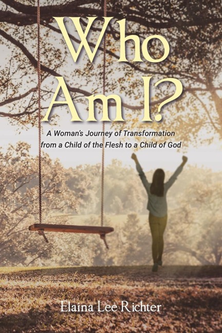 Who Am I?: A Womans Journey of Transformation from a Child of the Flesh to a Child of God