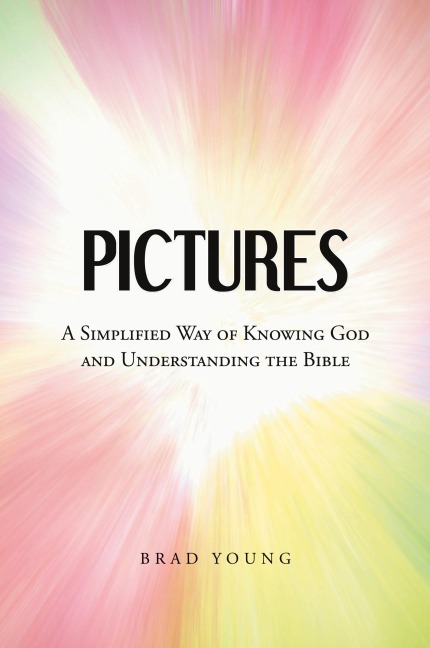 Pictures: A Simplified Way of Knowing God and Understanding the Bible