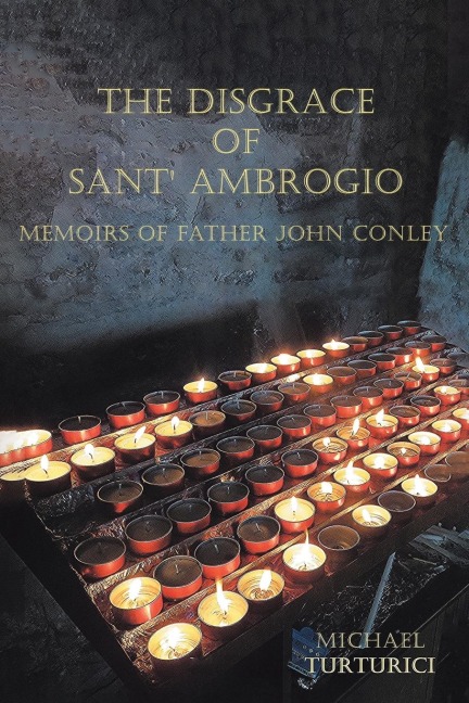 THE DISGRACE OF SANT AMBROGIO: Memoirs of Father John Conley