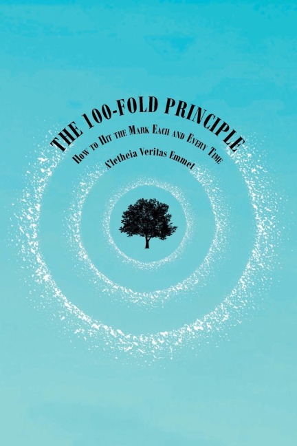 The 100-Fold Principle: How to Hit the Mark Each and Every Time