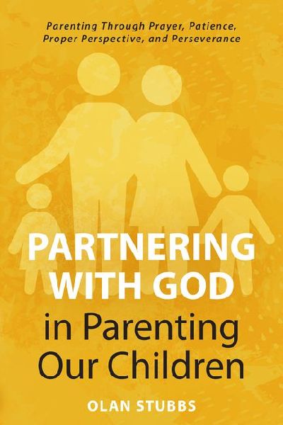 Partnering with God in Parenting Our Children: Parenting Through Prayer, Patience, Proper Perspective, and Perseverance