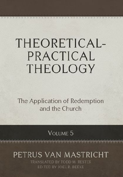 Theoretical-Practical Theology, Volume 5: The Application of Redemption and the Church