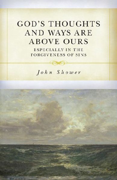 Gods Thoughts and Ways Are Above Ours: Especially in the Forgiveness of Sins