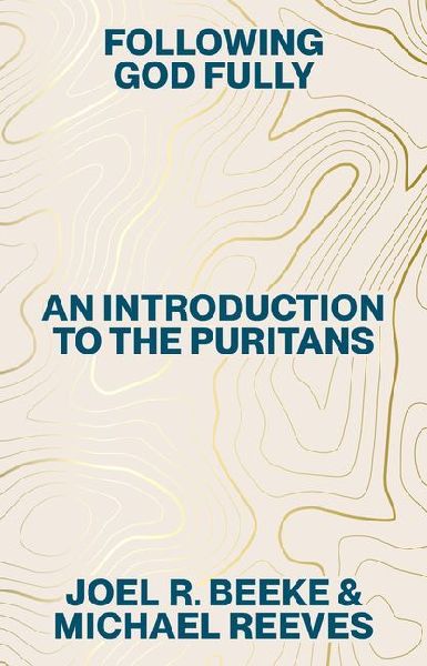 Following God Fully: An Introduction to the Puritans