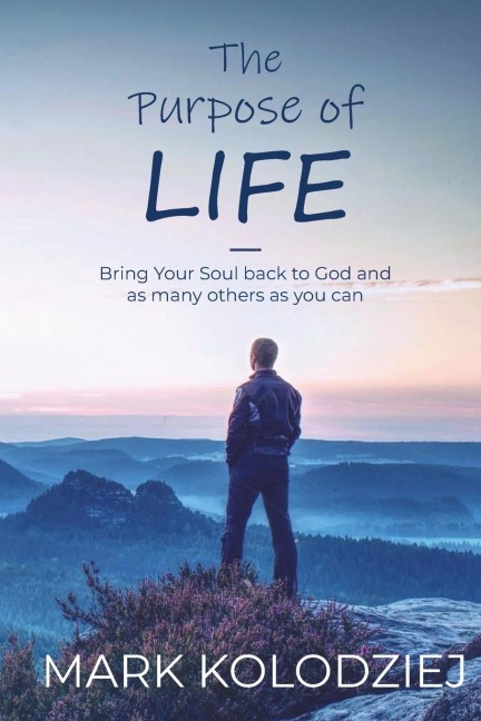 The Purpose of Life: Bring Your Soul Back to God and as Many Others as You Can