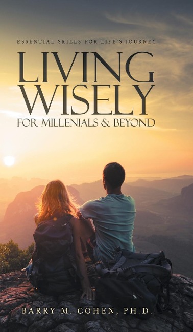 Living Wisely - For Millenials & Beyond: Essential Skills for Lifes Journey