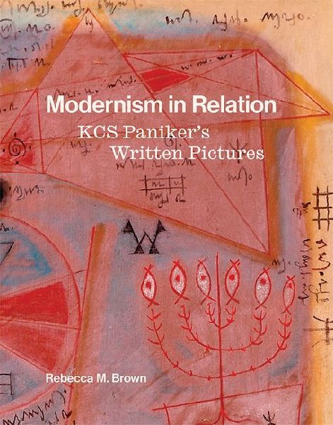 Modernism in Relation: Kcs Paniker's Written Pictures