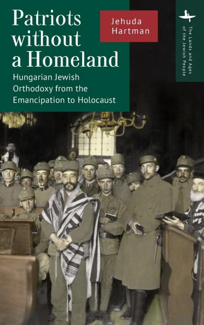 Patriots without a Homeland: Hungarian Jewish Orthodoxy from Emancipation to Holocaust