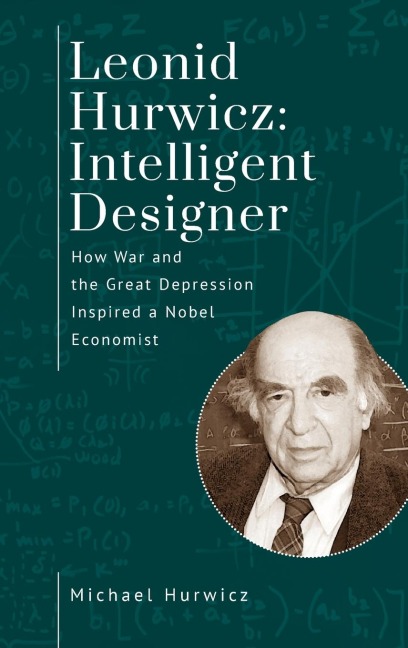 Leonid Hurwicz: Intelligent Designer : How War and the Great Depression Inspired a Nobel Economist