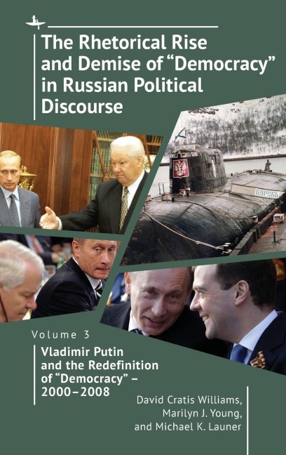 The Rhetorical Rise and Demise of Democracy in Russian Political Discourse, Volume 3: Vladimir Putin and the Redefinition of Democracy - 2000-2008