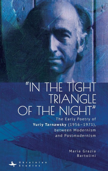 In the Tight Triangle of the Night: The Early Poetry of Yuriy Tarnawsky (1956-1971), between Modernism and Postmodernism