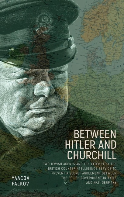 Between Hitler and Churchill: Two Jewish Agents and the Attempt by the British Counterintelligence Service to Prevent a Secret Agreement between the Polish Government-in-Exile and Nazi Germany